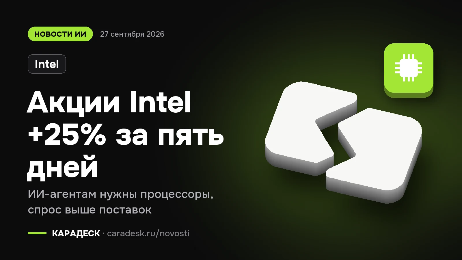 Обложка новости — Intel: Акции Intel +25% за пять дней. ИИ-агентам нужны процессоры, спрос выше поставок. Объёмный знак КАРАДЕСК и значок темы «чип»