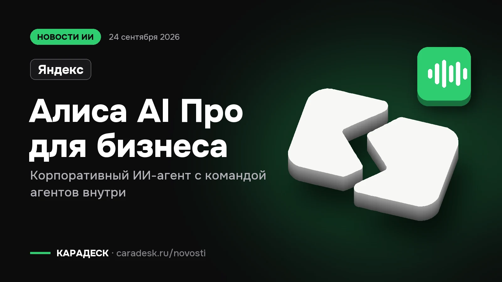 Обложка новости — Яндекс: Алиса AI Про для бизнеса. Корпоративный ИИ-агент с командой агентов внутри. Объёмный знак КАРАДЕСК и значок темы «агент»