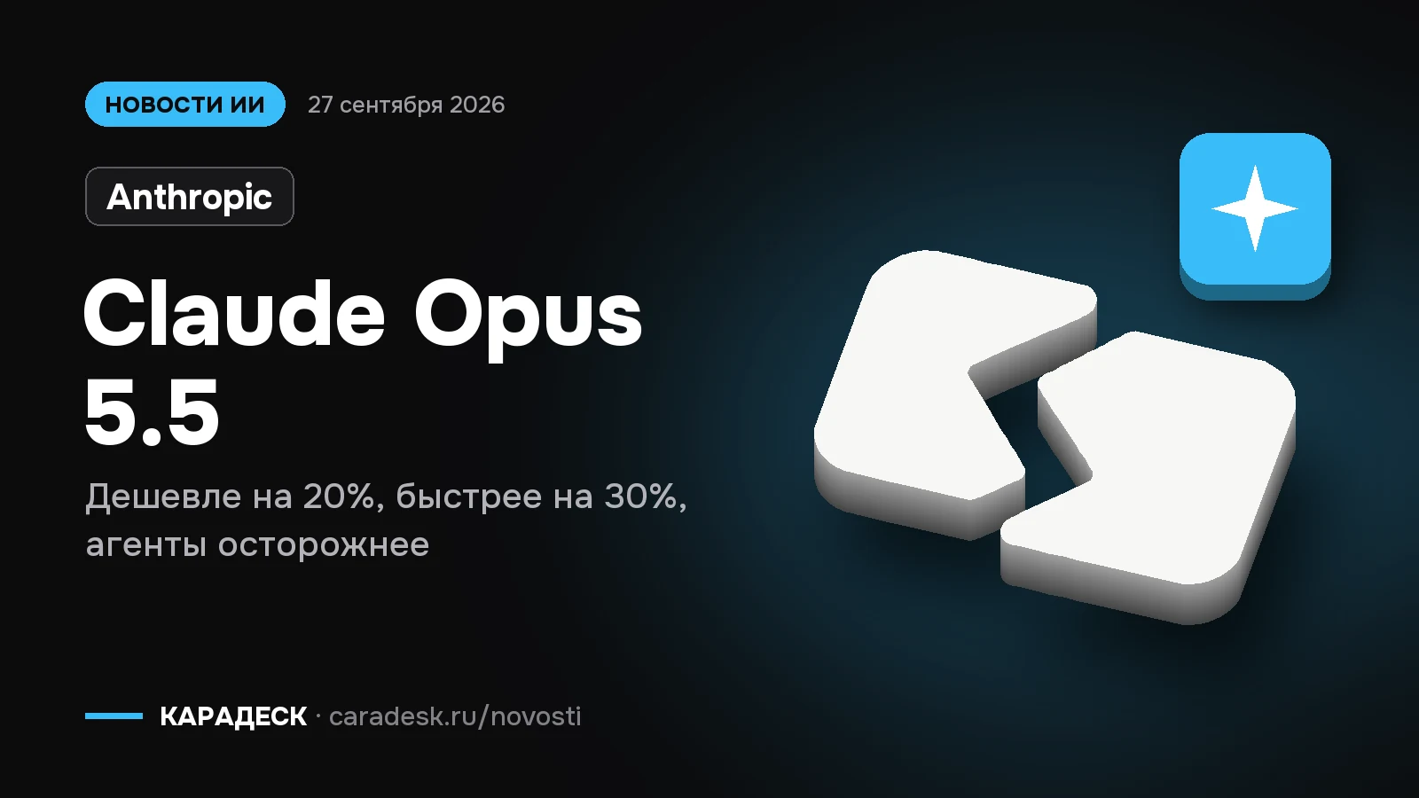 Обложка новости — Anthropic: Claude Opus 5.5. Дешевле на 20%, быстрее на 30%, агенты осторожнее. Объёмный знак КАРАДЕСК и значок темы «модель»