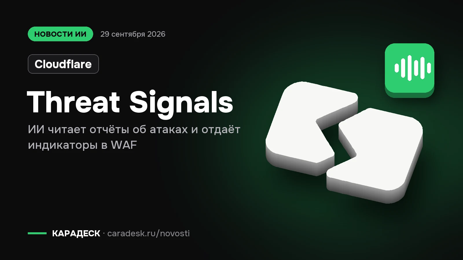 Обложка новости — Cloudflare: Threat Signals. ИИ читает отчёты об атаках и отдаёт индикаторы в WAF. Объёмный знак КАРАДЕСК и значок темы «агент»