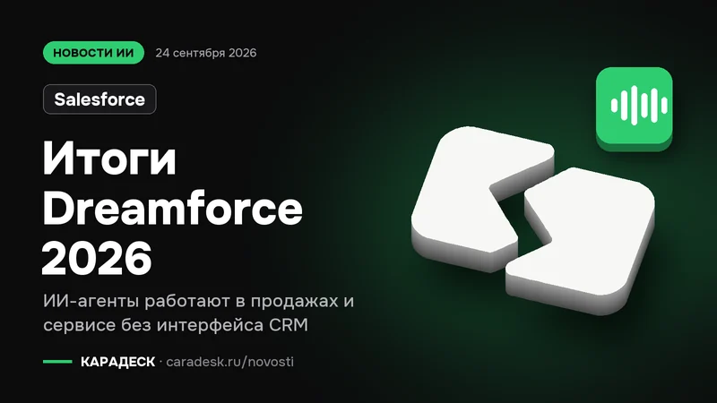 Обложка новости — Salesforce: Итоги Dreamforce 2026. ИИ-агенты работают в продажах и сервисе без интерфейса CRM. Объёмный знак КАРАДЕСК и значок темы «агент»