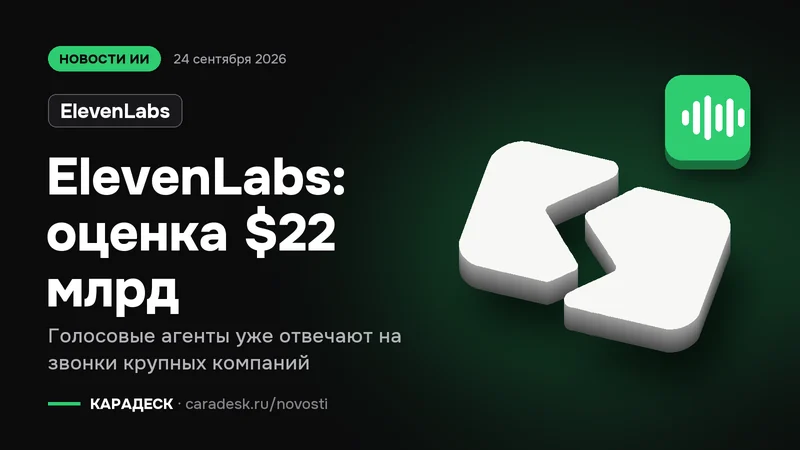 Обложка новости — ElevenLabs: ElevenLabs: оценка $22 млрд. Голосовые агенты уже отвечают на звонки крупных компаний. Объёмный знак КАРАДЕСК и значок темы «звук»