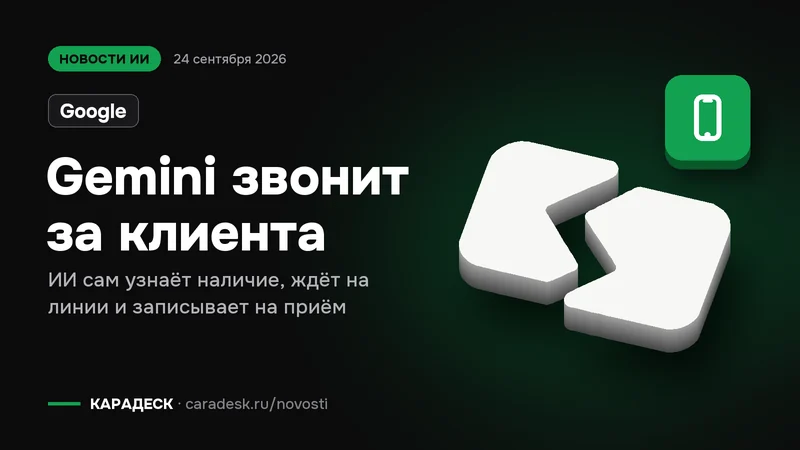 Обложка новости — Google: Gemini звонит за клиента. ИИ сам узнаёт наличие, ждёт на линии и записывает на приём. Объёмный знак КАРАДЕСК и значок темы «телефон»