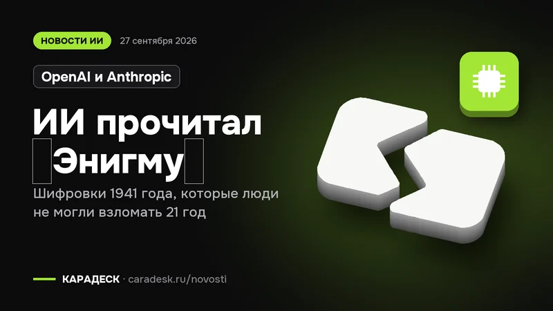 Обложка новости — OpenAI и Anthropic: ИИ прочитал «Энигму». Шифровки 1941 года, которые люди не могли взломать 21 год. Объёмный знак КАРАДЕСК и значок темы «чип»