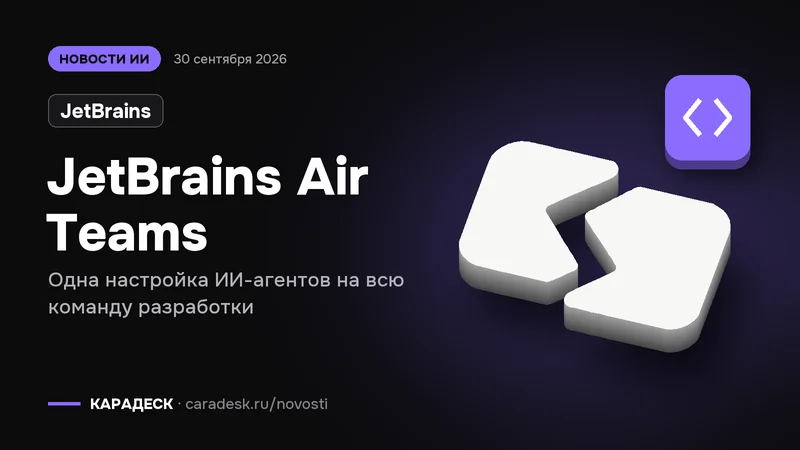 Обложка новости — JetBrains: JetBrains Air Teams. Одна настройка ИИ-агентов на всю команду разработки. Объёмный знак КАРАДЕСК и значок темы «код»
