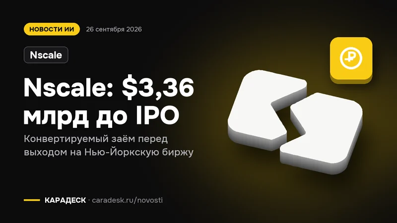 Обложка новости — Nscale: Nscale: $3,36 млрд до IPO. Конвертируемый заём перед выходом на Нью-Йоркскую биржу. Объёмный знак КАРАДЕСК и значок темы «деньги»