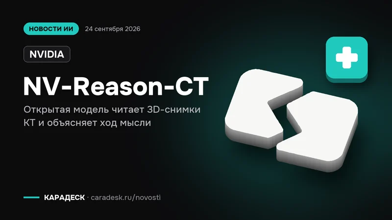 Обложка новости — NVIDIA: NV-Reason-CT. Открытая модель читает 3D-снимки КТ и объясняет ход мысли. Объёмный знак КАРАДЕСК и значок темы «медицина»