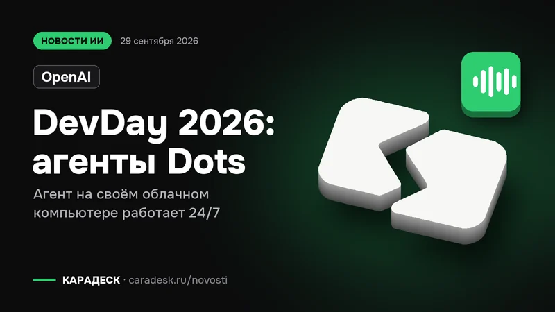 Обложка новости — OpenAI: DevDay 2026: агенты Dots. Агент на своём облачном компьютере работает 24/7. Объёмный знак КАРАДЕСК и значок темы «агент»