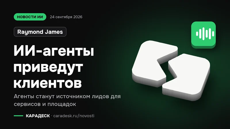 Обложка новости — Raymond James: ИИ-агенты приведут клиентов. Агенты станут источником лидов для сервисов и площадок. Объёмный знак КАРАДЕСК и значок темы «агент»