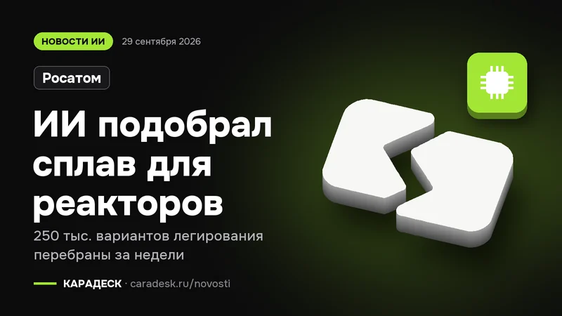 Обложка новости — Росатом: ИИ подобрал сплав для реакторов. 250 тыс. вариантов легирования перебраны за недели. Объёмный знак КАРАДЕСК и значок темы «чип»