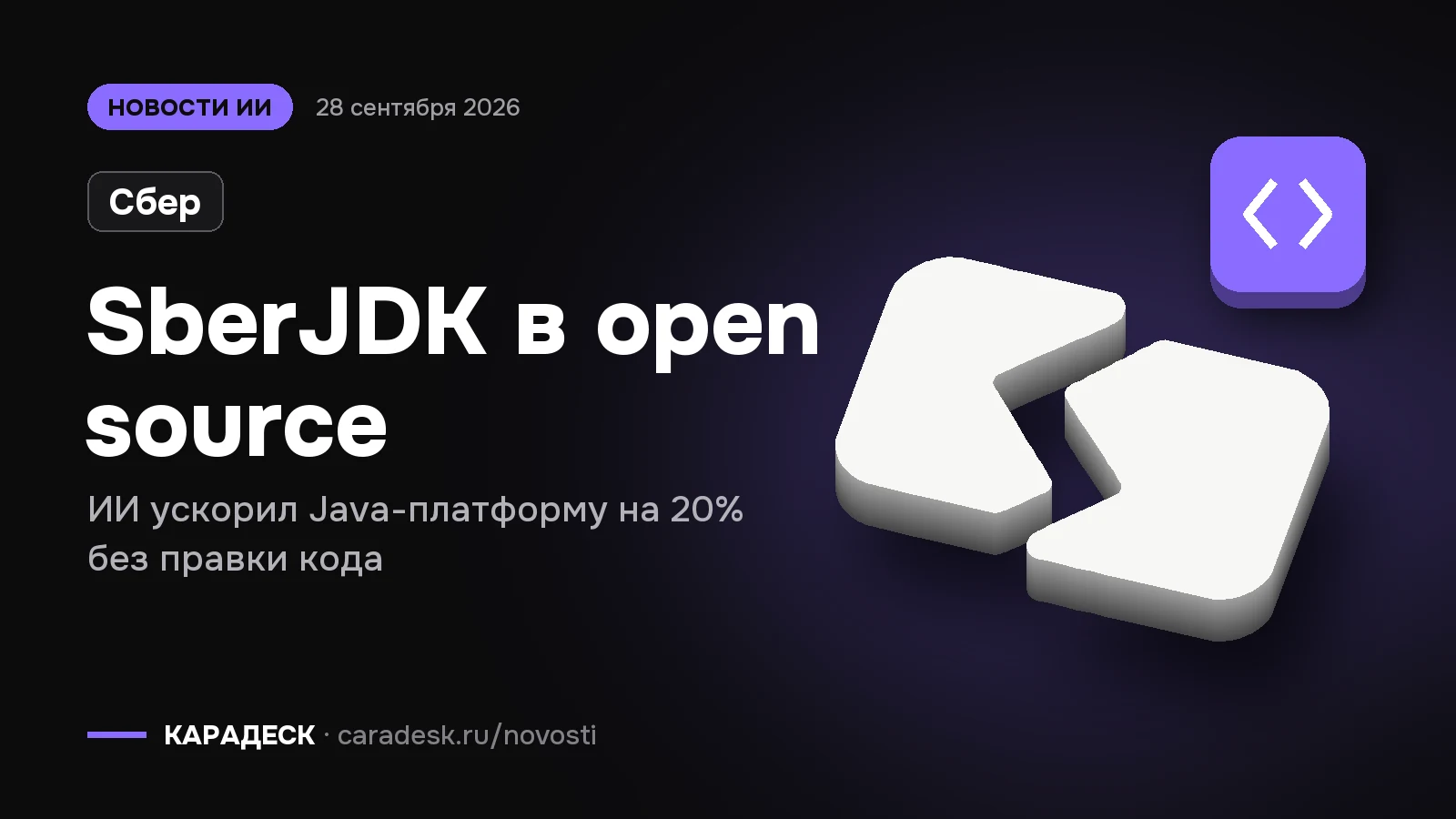 Обложка новости — Сбер: SberJDK в open source. ИИ ускорил Java-платформу на 20% без правки кода. Объёмный знак КАРАДЕСК и значок темы «код»