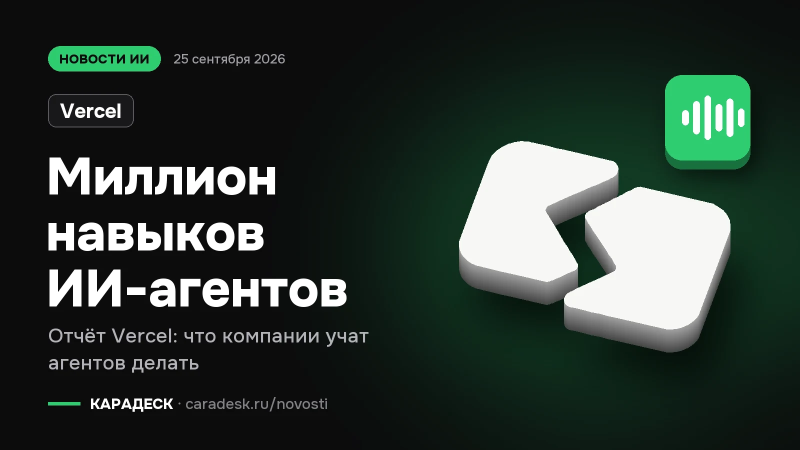 Обложка новости — Vercel: Миллион навыков ИИ-агентов. Отчёт Vercel: что компании учат агентов делать. Объёмный знак КАРАДЕСК и значок темы «агент»