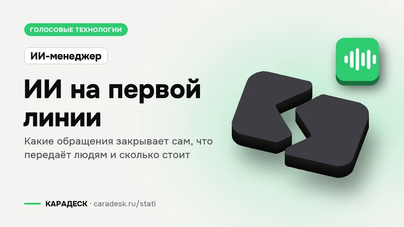 Обложка статьи — ИИ на первой линии. Какие обращения закрывает сам, что передаёт людям и сколько стоит. Плашка «ИИ-менеджер», объёмный знак КАРАДЕСК и значок темы «звук»