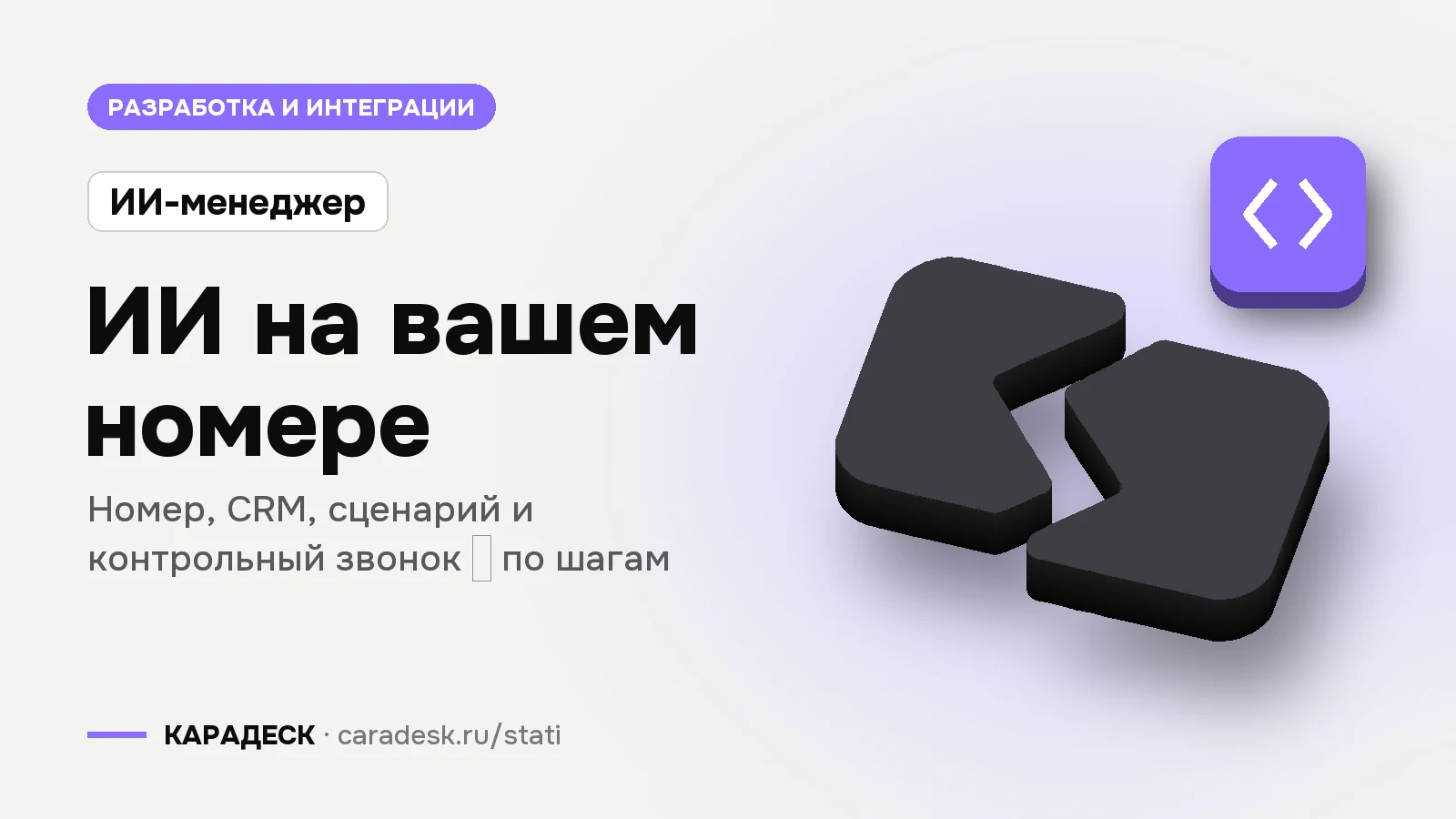 Обложка статьи — ИИ на вашем номере. Номер, CRM, сценарий и контрольный звонок — по шагам. Плашка «ИИ-менеджер», объёмный знак КАРАДЕСК и значок темы «код»