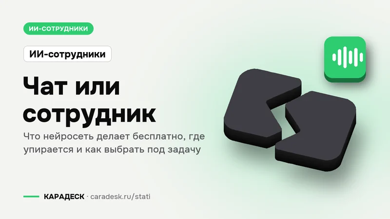 Обложка статьи — Чат или сотрудник. Что нейросеть делает бесплатно, где упирается и как выбрать под задачу. Плашка «ИИ-сотрудники», объёмный знак КАРАДЕСК и значок темы «агент»
