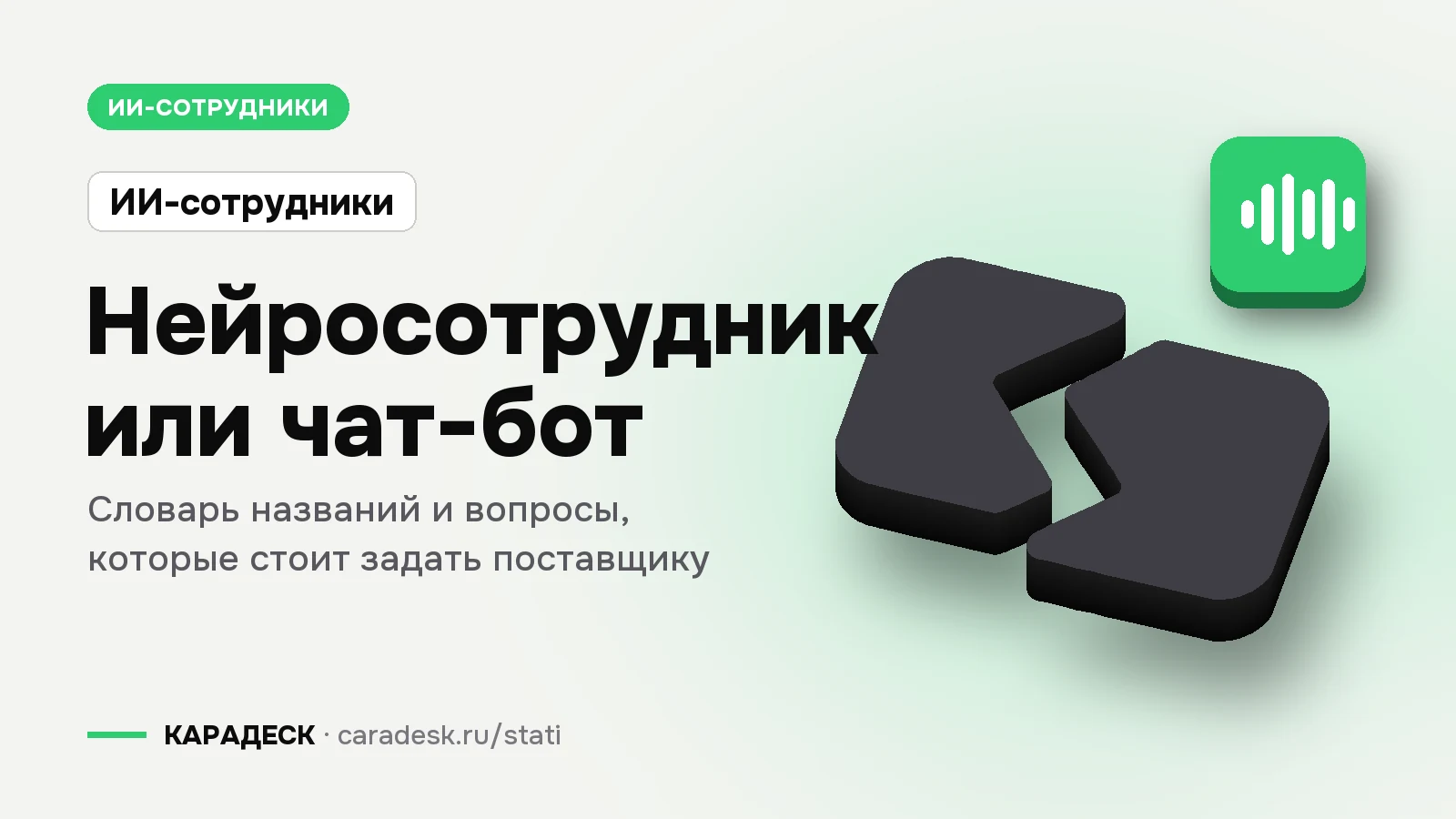 Обложка статьи — Нейросотрудник или чат-бот. Словарь названий и вопросы, которые стоит задать поставщику. Плашка «ИИ-сотрудники», объёмный знак КАРАДЕСК и значок темы «агент»