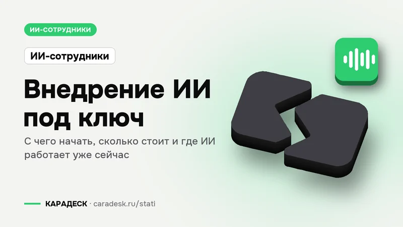Обложка статьи — Внедрение ИИ под ключ. С чего начать, сколько стоит и где ИИ работает уже сейчас. Плашка «ИИ-сотрудники», объёмный знак КАРАДЕСК и значок темы «агент»